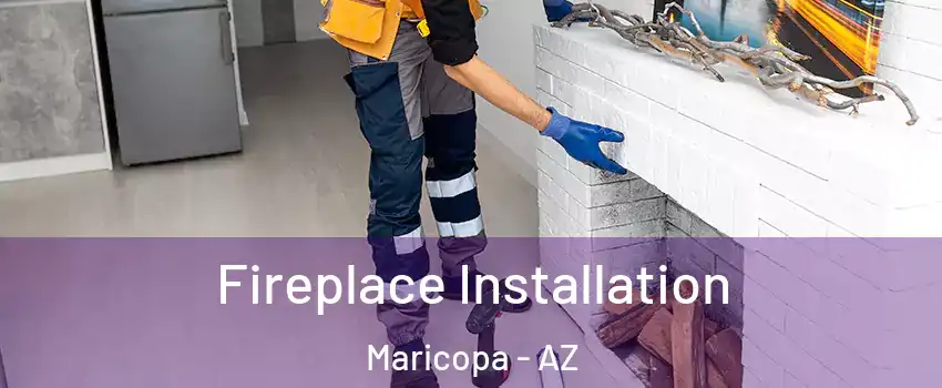  Fireplace Installation Maricopa - AZ