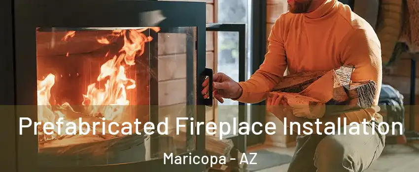  Prefabricated Fireplace Installation Maricopa - AZ