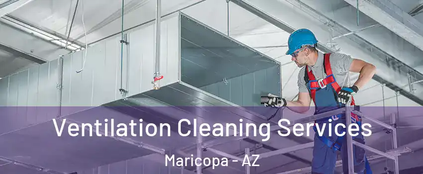  Ventilation Cleaning Services Maricopa - AZ