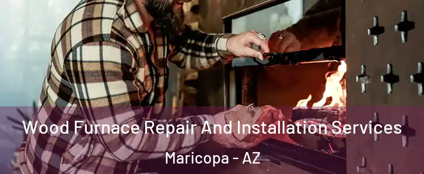  Wood Furnace Repair And Installation Services Maricopa - AZ